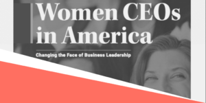 First ever Women CEOs in America Report Brings Needed Data, Role Models, Transparency, and Advocacy of more women named CEOs.