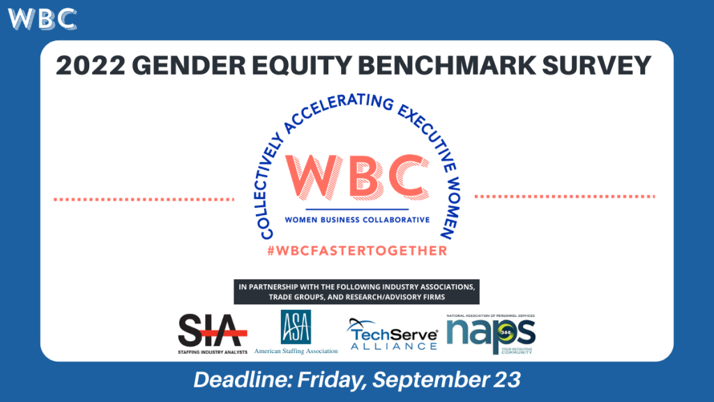 The Women Business Collaborative is launching the 2022 Gender Equity Benchmark Survey. This survey, with support from the American Staffing Association (ASA), Staffing Industry Analysts (SIA), TechServe Alliance, and the National Association of Personnel Services, will provide a new benchmark to see progress we’ve made over the last two years when we conducted our first survey.