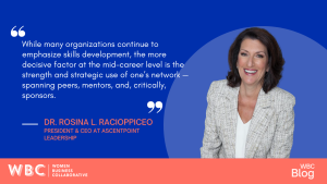 While many organizations continue to emphasize skills development, the more decisive factor at the mid-career level is the strength and strategic use of one’s network—spanning peers, mentors, and, critically, sponsors. Dr. Rosina L. Racioppi President & CEO at AscendPoint Leadership