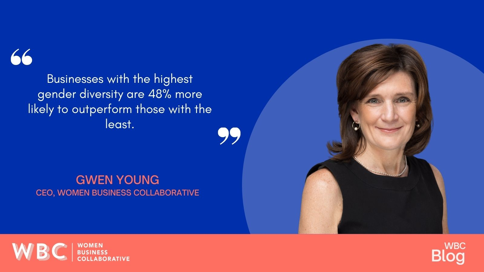 "Businesses with the highest gender diversity are 48% more likely to outperform those with the least." -Gwen Young