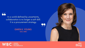 In a world defined by uncertainty, collaboration is no longer a soft skill. It is a procurement strategy. Gwen K. Young, CEO, WBC
